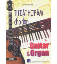 Tự Đặt Hợp Âm Cho Đàn Guitar và Organ Tập 1