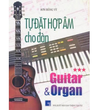 Tự Đặt Hợp Âm Cho Đàn Guitar và Organ Tập 3