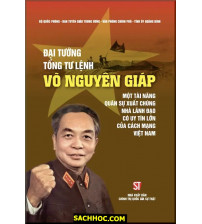 Đại Tướng, Tổng Tư Lệnh Võ Nguyên Giáp - Một Tài Năng Quân Sự Xuất Chúng, Nhà Lãnh Đạo Có Uy Tín Lớn Của Cách Mạng Việt Nam
