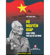 Võ Nguyên Giáp - Danh Tướng Thời Đại Hồ Chí Minh