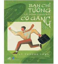 Bạn Chỉ Tưởng Là Mình Đang Rất Cố Gắng