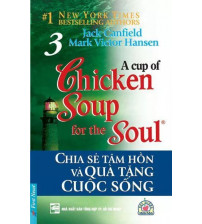 Chicken Soup For The Soul - Tập 3 - Chia Sẻ Tâm Hồn Và Quà Tặng Cuộc Sống