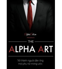 The Alpha Art - Trở Thành Người Đàn Ông Mọi Phụ Nữ Mong Ước