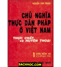 Chủ Nghĩa Thực Dân Pháp Ở Việt Nam - Thực Chất Và Huyền Thoại