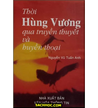 Thời Hùng vương qua truyền thuyết và huyền thoại - Nguyễn Vũ Tuấn Anh