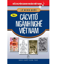 Kể Chuyện Danh Nhân Việt Nam - Tập 1 Các Vị Tổ Ngành Nghề Việt Nam