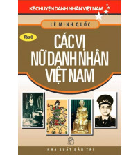 Kể Chuyện Danh Nhân Việt Nam - Tập 8 Các Vị Nữ Danh Nhân Việt Nam