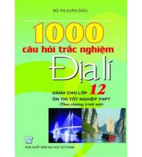 1000 Câu Hỏi Trắc Nghiệm Địa Lý 12 - Bùi Thị Xuân Đào