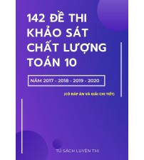 142 đề khảo sát chất lượng toán 10 từ các tỉnh thành phố 2017,2018,2019,2020