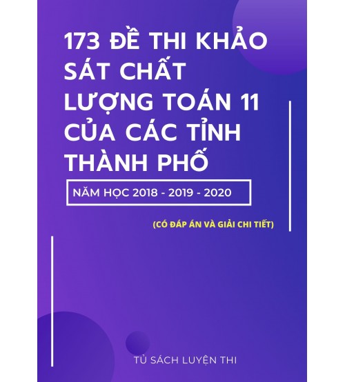 173 đề thi khảo sát chất lượng toán 11 của các tỉnh thành phố 2018,2019,2020