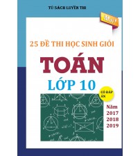 25 đề thi học sinh giỏi toán 10 năm 2017 - 2018 -2019 (Có đáp án)