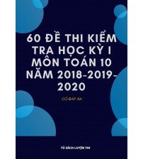 60 đề kiểm tra học kỳ 1 môn toán 10 năm 2018,2019,2020 (có đáp án) 