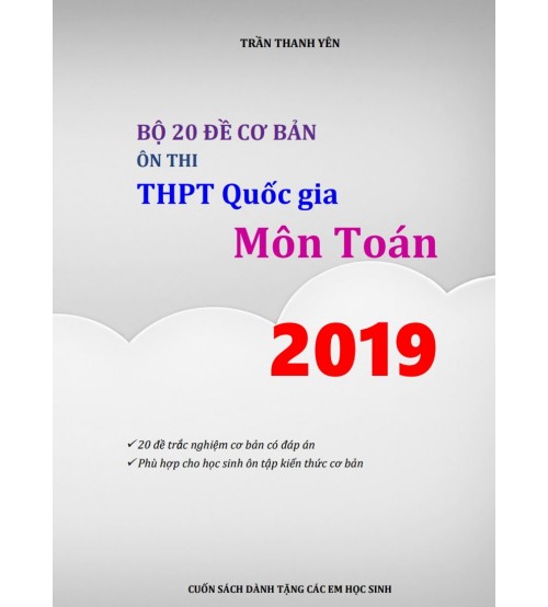 Bộ 20 đề cơ bản ôn thi THPT Quốc gia 2019 môn Toán (Có đáp án)