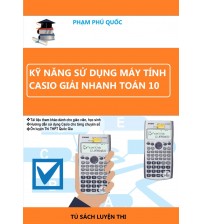 Kỹ năng sử dụng máy tính Casio giải nhanh toán 10 - Phạm Phú Quốc