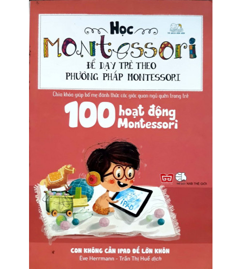 100 hoạt động Montessori - Con không cần iPad để lớn khôn