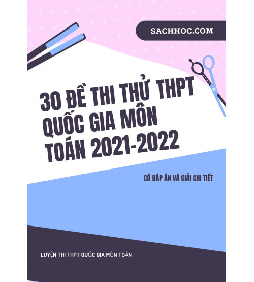 30 đề thi thử THPT Quốc Gia môn toán 2021 - 2022 (Có đáp án và giải chi tiết)