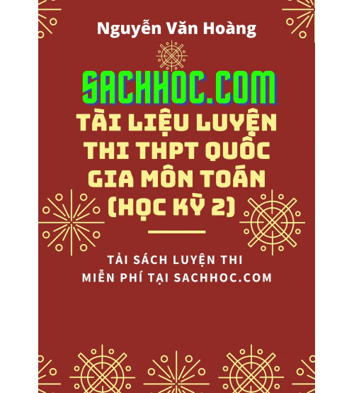 Tài liệu luyện thi THPT Quốc gia môn Toán (học kỳ 2) - Nguyễn Văn Hoàng