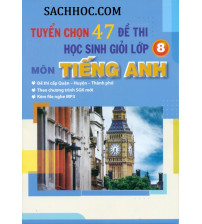 Tuyển chọn 47 đề thi học sinh giỏi tiếng anh 8 - Chương trình mới