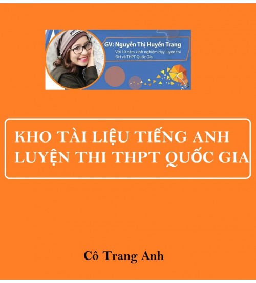 Kho tài liệu tiếng anh luyện thi THPT Quốc Gia - Cô Trang Anh