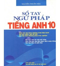 Sổ tay ngữ pháp tiếng anh 10 - Nguyễn Thuần Hậu