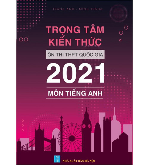 Trọng tâm kiến thức ôn thi THPT Quốc Gia 2021 môn tiếng anh - Trang Anh