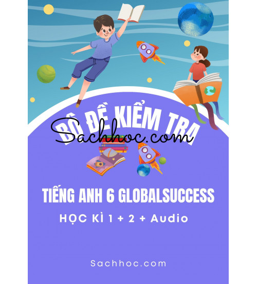 Bộ Đề Kiểm Tra Tiếng Anh 6 Global Success Học kì 1 + 2+ Audio
