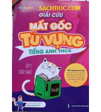 Giải Cứu Mất Gốc Từ Vựng Tiếng Anh THCS dành cho lớp 6,7,8,9