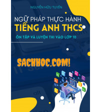 Ngữ pháp thực hành tiếng anh THCS Ôn tập và luyện thi vào lớp 10 - Nguyễn Hữu Tuyến